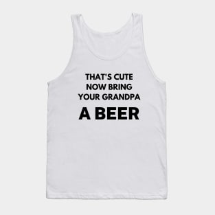 That's cute now bring your grandpa a beer Tank Top